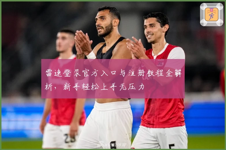雷速登录官方入口与注册教程全解析，新手轻松上手无压力