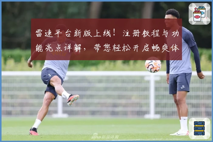 雷速平台新版上线！注册教程与功能亮点详解，带您轻松开启畅爽体验