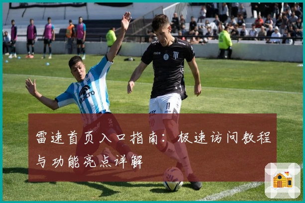 雷速首页入口指南：极速访问教程与功能亮点详解