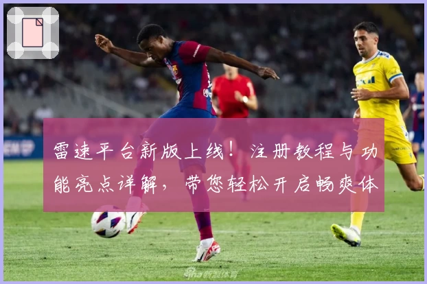 雷速平台新版上线！注册教程与功能亮点详解，带您轻松开启畅爽体验