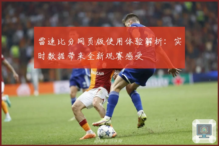 雷速比分网页版使用体验解析：实时数据带来全新观赛感受