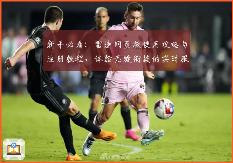 新手必看：雷速网页版使用攻略与注册教程，体验无缝衔接的实时服务