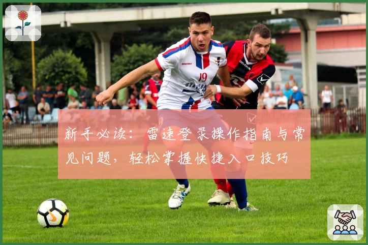 新手必读：雷速登录操作指南与常见问题，轻松掌握快捷入口技巧