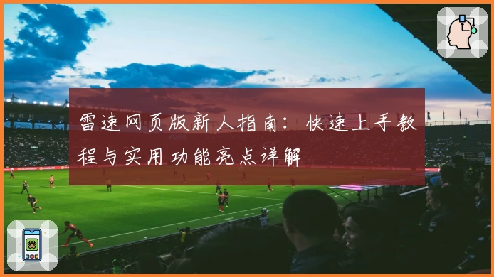 雷速网页版新人指南：快速上手教程与实用功能亮点详解