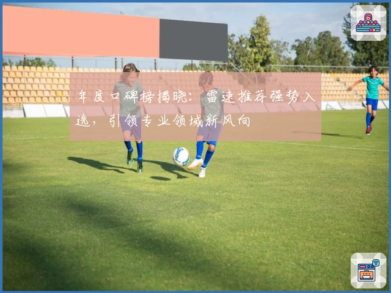 年度口碑榜揭晓：雷速推荐强势入选，引领专业领域新风向