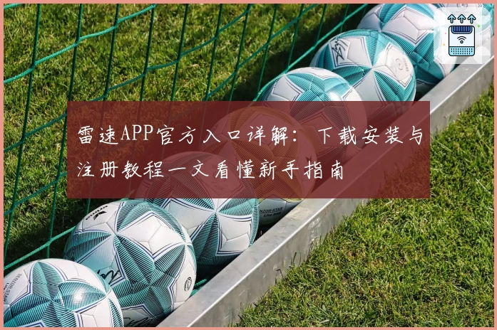 雷速APP官方入口详解：下载安装与注册教程一文看懂新手指南