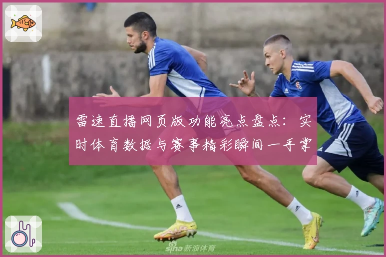 雷速直播网页版功能亮点盘点：实时体育数据与赛事精彩瞬间一手掌握