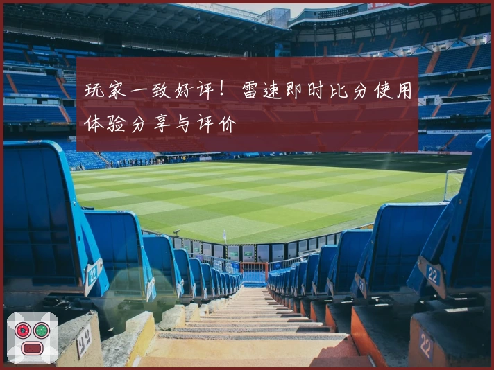 玩家一致好评！雷速即时比分使用体验分享与评价