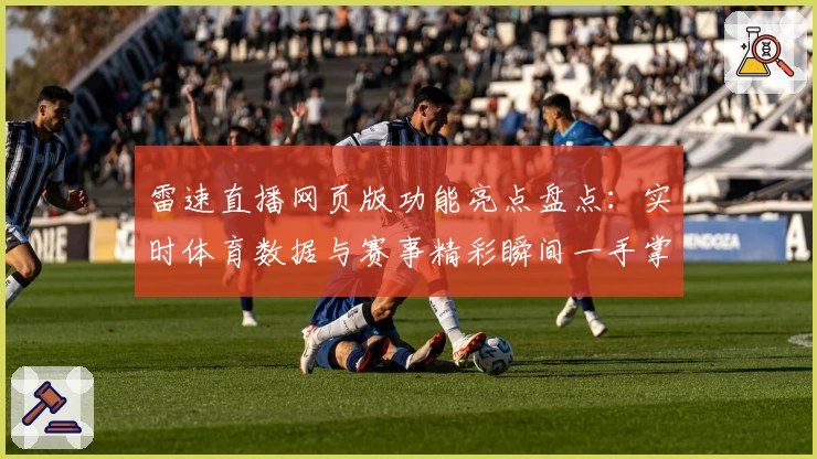 雷速直播网页版功能亮点盘点：实时体育数据与赛事精彩瞬间一手掌握