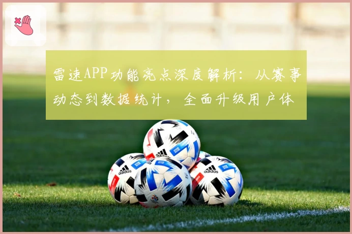 雷速APP功能亮点深度解析：从赛事动态到数据统计，全面升级用户体验